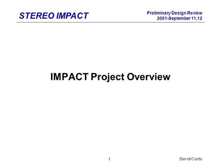 STEREO IMPACT Preliminary Design Review 2001-September 11,12 David Curtis1 IMPACT Project Overview.