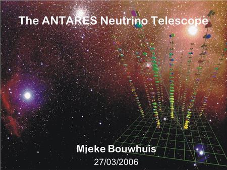 The ANTARES Neutrino Telescope Mieke Bouwhuis 27/03/2006.