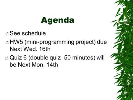 Agenda  See schedule  HW5 (mini-programming project) due Next Wed. 16th  Quiz 6 (double quiz- 50 minutes) will be Next Mon. 14th.