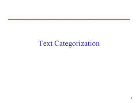 1 Text Categorization. 2 Categorization Given: –A description of an instance, x  X, where X is the instance language or instance space. –A fixed set.