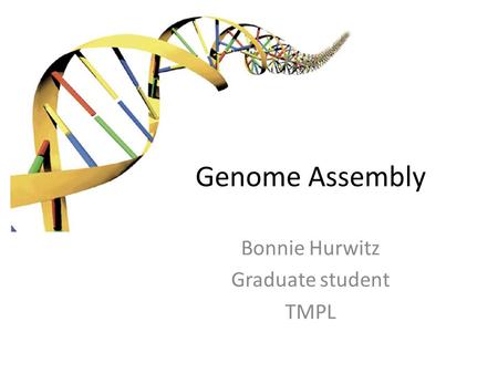 Genome Assembly Bonnie Hurwitz Graduate student TMPL.