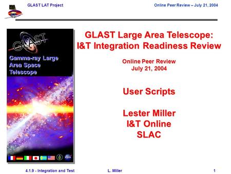 GLAST LAT ProjectOnline Peer Review – July 21, 2004 4.1.9 - Integration and Test L. Miller 1 GLAST Large Area Telescope: I&T Integration Readiness Review.