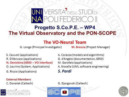 The VONeural team Progetto S.Co.P.E. – WP4 The Virtual Observatory and the PON-SCOPE The VO-Neural Team G. Longo (Principal Investigator) M. Brescia (Project.