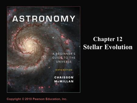 Copyright © 2010 Pearson Education, Inc. Chapter 12 Stellar Evolution.