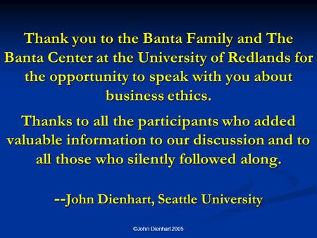 ©John Dienhart 2005 Thank you to the Banta Family and The Banta Center at the University of Redlands for the opportunity to speak with you about business.