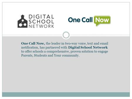 One Call Now, the leader in two-way voice, text and email notification, has partnered with Digital School Network to offer schools a comprehensive, proven.
