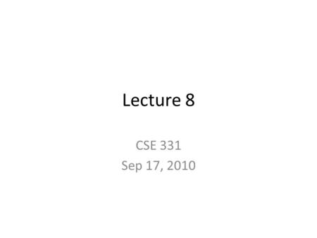 Lecture 8 CSE 331 Sep 17, 2010. HW 1 due today Place Q1 and Q2 in separate piles I will not accept HWs after 1:15pm.