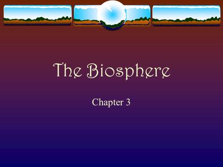 The Biosphere Chapter 3 What is Ecology?  scientific study of interactions among organisms and between organisms and their environment.