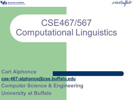 CSE467/567 Computational Linguistics Carl Alphonce Computer Science & Engineering University at Buffalo.