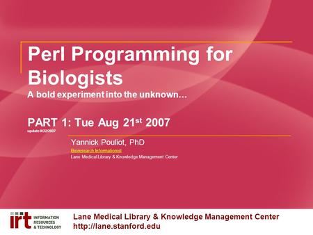 Lane Medical Library & Knowledge Management Center  Perl Programming for Biologists A bold experiment into the unknown… PART 1: