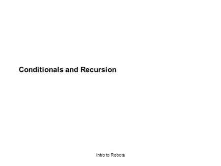 Intro to Robots Conditionals and Recursion. Intro to Robots Modulus Two integer division operators - / and %. When dividing an integer by an integer we.