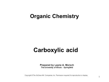 1 Organic Chemistry Copyright © The McGraw-Hill Companies, Inc. Permission required for reproduction or display. Carboxylic acid Prepared by Layne A. Morsch.