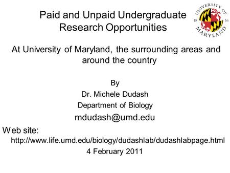 Paid and Unpaid Undergraduate Research Opportunities At University of Maryland, the surrounding areas and around the country By Dr. Michele Dudash Department.