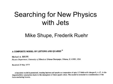 Searching for New Physics with Jets Mike Shupe, Frederik Ruehr.