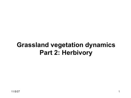 11/5/071 Grassland vegetation dynamics Part 2: Herbivory.