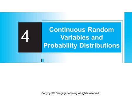 Copyright © Cengage Learning. All rights reserved. 4 Continuous Random Variables and Probability Distributions.