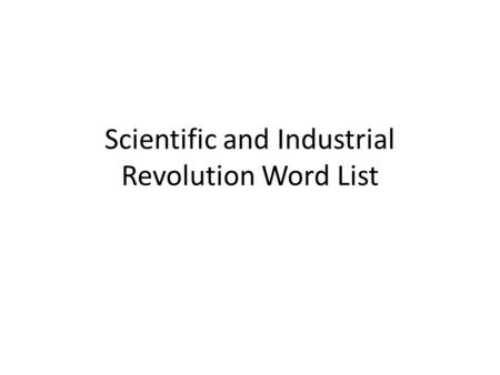 Scientific and Industrial Revolution Word List. Copernicus: (1473-1543)- Polish astronomer who concluded that the Earth and planets revolve around the.