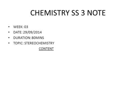 CHEMISTRY SS 3 NOTE WEEK: 03 DATE: 29/09/2014 DURATION: 80MINS TOPIC: STEREOCHEMISTRY CONTENT.
