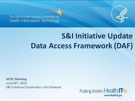 S&I Initiative Update Data Access Framework (DAF) 1 HITSC Meeting June 24 th, 2015 S&I Initiative Coordinator- John Feikema.