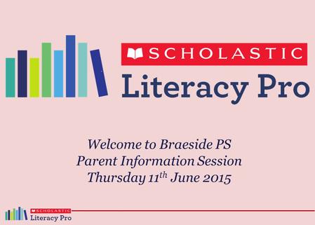  Welcome to Braeside PS  Parent Information Session  Thursday 11 th June 2015.