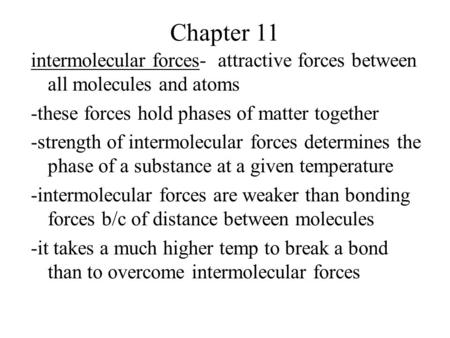 Chapter 11 intermolecular forces- attractive forces between all molecules and atoms -these forces hold phases of matter together -strength of intermolecular.