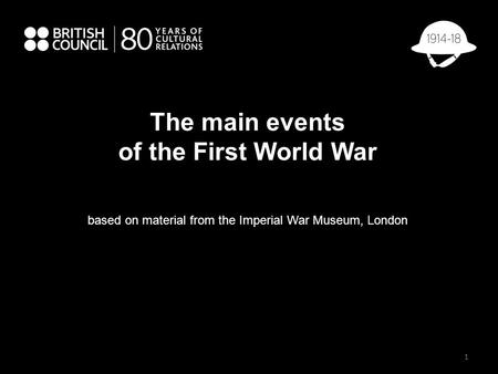 The main events of the First World War 1 based on material from the Imperial War Museum, London.