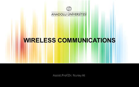 WIRELESS COMMUNICATIONS Assist.Prof.Dr. Nuray At.