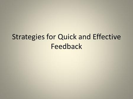 Strategies for Quick and Effective Feedback. Types of Feedback (Hattie) TypeEfficacyGood for...Timing Task FT More effective on simple than complex tasks.