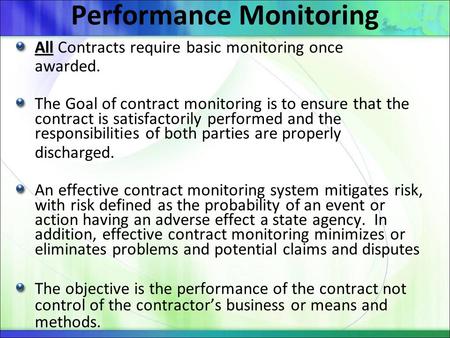 Performance Monitoring All All Contracts require basic monitoring once awarded. The Goal of contract monitoring is to ensure that the contract is satisfactorily.