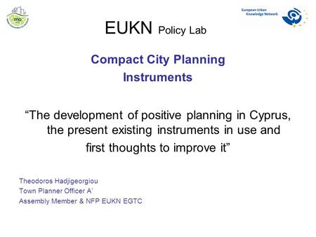 EUKN Policy Lab Compact City Planning Instruments “The development of positive planning in Cyprus, the present existing instruments in use and first thoughts.