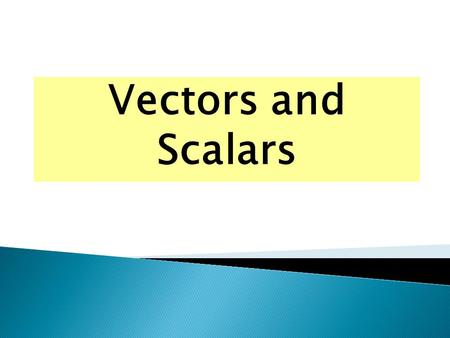 Vectors and Scalars.  A scalar quantity is a quantity that has magnitude only and has no direction in space Examples of Scalar Quantities:  Length 