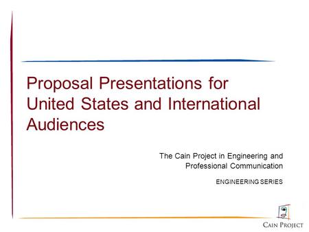 Proposal Presentations for United States and International Audiences The Cain Project in Engineering and Professional Communication ENGINEERING SERIES.
