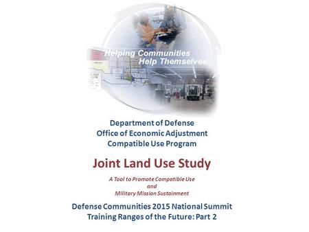 Department of Defense Office of Economic Adjustment Compatible Use Program Joint Land Use Study A Tool to Promote Compatible Use and Military Mission Sustainment.