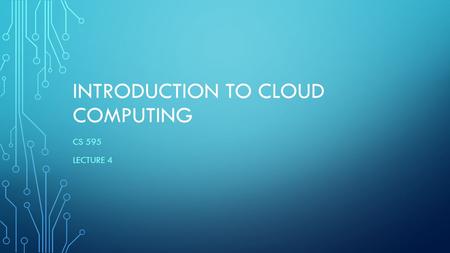 INTRODUCTION TO CLOUD COMPUTING CS 595 LECTURE 4.