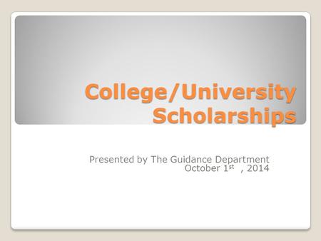 College/University Scholarships Presented by The Guidance Department October 1 st, 2014.