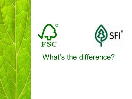 What’s the difference?. F orest S tewardship C ouncil FSC is an international, membership-based, non-profit organization that supports environmentally.