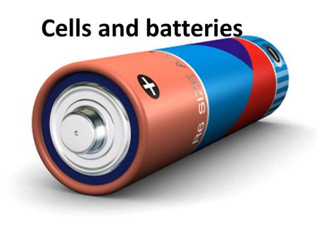 Cells and batteries. Ready to race? You have 1 minute to write down as many different appliances/gadgets that use batteries. GO!!