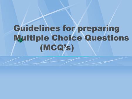 Guidelines for preparing Multiple Choice Questions (MCQ’s)