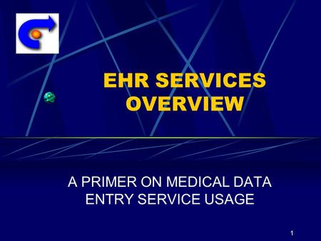 1 EHR SERVICES OVERVIEW A PRIMER ON MEDICAL DATA ENTRY SERVICE USAGE.