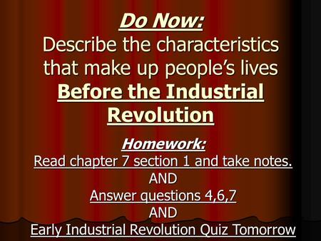 Do Now: Describe the characteristics that make up people’s lives Before the Industrial Revolution Homework: Read chapter 7 section 1 and take notes. AND.