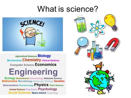 What is science?. Science is the organized search for the truth We ask questions and try to find the answers –Why do we have seasons? –Where will an earthquake.