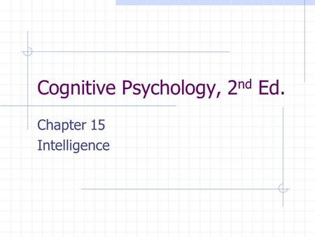 Cognitive Psychology, 2 nd Ed. Chapter 15 Intelligence.