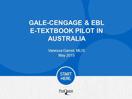 Vanessa Gamet, MLIS May 2015 GALE-CENGAGE & EBL E-TEXTBOOK PILOT IN AUSTRALIA.