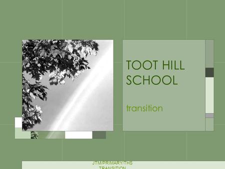 JTM/PRIMARY/THS TRANSITION TOOT HILL SCHOOL transition.