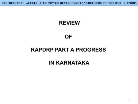 1 REVIEW OF RAPDRP PART A PROGRESS IN KARNATAKA RESTRUCTURED ACCELERATED POWER DEVELOPMENT AND REFORMS PROGRAMME (R-APDRP)