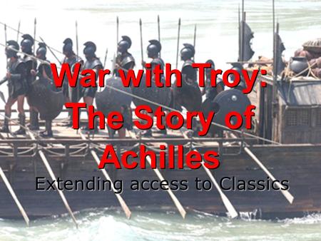 War with Troy: T he Story of Achilles Extending access to Classics.