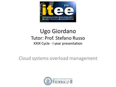 Ugo Giordano Tutor: Prof. Stefano Russo XXIX Cycle - I year presentation Cloud systems overload management.