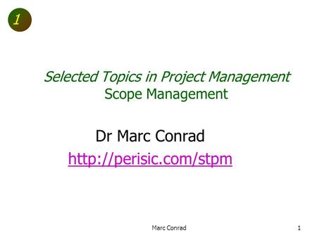 1 Selected Topics in Project Management Scope Management Dr Marc Conrad  1Marc Conrad.