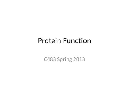 Protein Function C483 Spring 2013. Function Transport (binding) Structure Motor Catalysis (binding) Immunity (binding) Regulation (binding) Signaling.