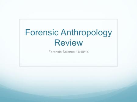 Forensic Anthropology Review Forensic Science 11/18/14.